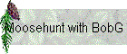 Moosehunt with BobG