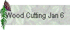 Wood Cutting Jan 6